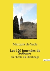 Sade marquis De - Les classiques de la littérature  : Les 120 journées de Sodome - ou l'École du libertinage.