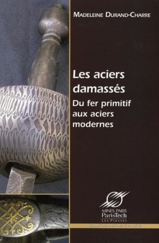 Madeleine Durand-Charre - Les aciers damassés - Du fer primitif aux aciers modernes.