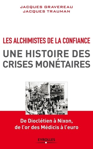 Les Alchimistes de la confiance, une histoire des crises monétaires. De Dioclétien à Nixon, de l'or des Médicis à l'euro