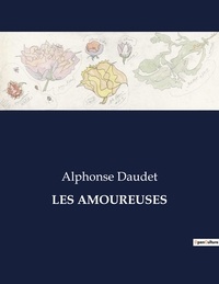 Alphonse Daudet - Les classiques de la littérature  : Les amoureuses - ..