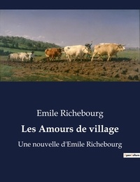 Émile Richebourg - Les Amours de village - Une nouvelle d'Emile Richebourg.