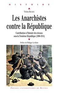 Vivien Bouhey - Les Anarchistes contre la République - Contribution à l'histoire des réseaux sous la Troisième République (1880-1914).
