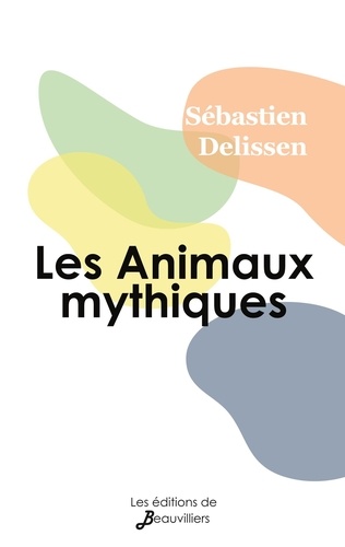 Sébastien Delissen - Les Animaux mythiques.