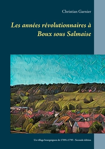 Les années révolutionnaires à Boux sous Salmaise. Un village bourguignon de 1789 à 1795