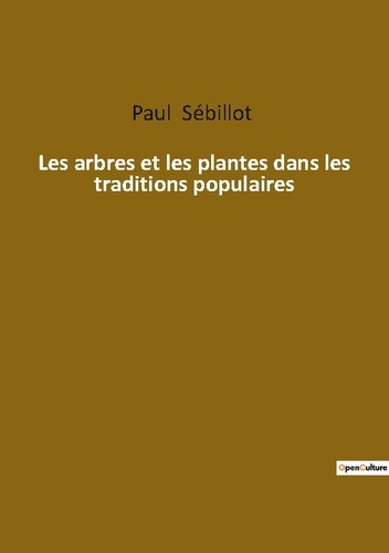 Paul Sébillot - Ésotérisme et Paranormal  : Les arbres et les plantes dans les traditions populaires.