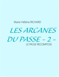 Marie-Hélène Richard - Les arcanes du passé - Tome 2 : Le passé récomposé.