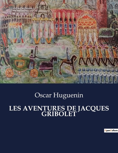 Oscar Huguenin - Les classiques de la littérature  : Les aventures de jacques gribolet - ..