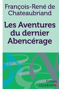 François-René de Chateaubriand - Les aventures du dernier abencérage.