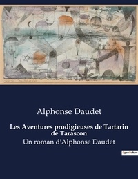 Alphonse Daudet - Les Aventures prodigieuses de Tartarin de Tarascon - Un roman d'Alphonse Daudet.