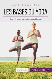 Annelyse Lemmens - Les bases du yoga - Bien démarrer sa pratique quotidienne.