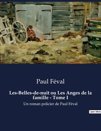 Paul Féval - Les-Belles-de-nuit ou Les Anges de la famille - Tome I - Un roman policier de Paul Féval.