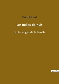 Paul Féval - Les classiques de la littérature  : Les Belles-de-nuit - Ou les anges de la famille.