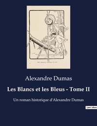 Alexandre Dumas - Les Blancs et les Bleus - Tome II - Un roman historique d'Alexandre Dumas.