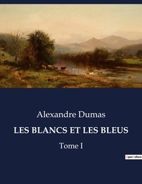 Alexandre Dumas - Les classiques de la littérature .  : Les blancs et les bleus - Tome I.