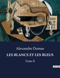 Alexandre Dumas - Les classiques de la littérature  : Les blancs et les bleus - Tome II.