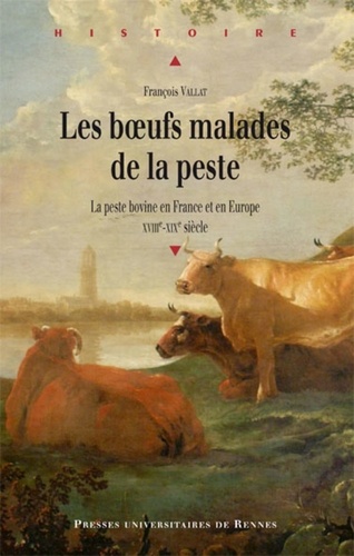 François Vallat - Les boeufs malades de la peste - La peste bovine en France et en Europe (XVIIIe-XIXe siècle).