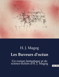 H. J. Magog - Les Buveurs d'océan - Un roman fantastique et de science-fiction d'H. J. Magog.