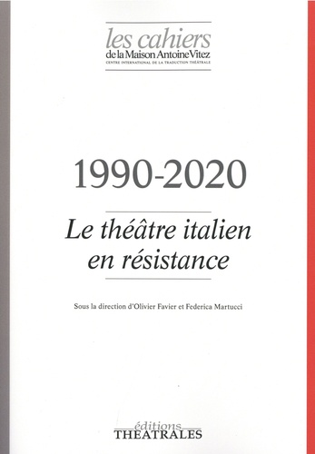 Les Cahiers de la Maison Antoine Vitez N° 13 Le théâtre italien en résistance. 1990-2020