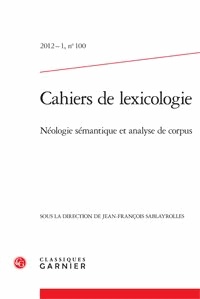  Classiques Garnier - Cahiers de lexicologie N° 100, 2012-1 : Néologie sémantique et analyse de corpus.