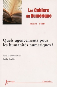 Eddie Soulier - Les cahiers du numérique Volume 10 N° 4, Octobre-décembre 2014 : Quels agencements pour les humanités numériques ?.