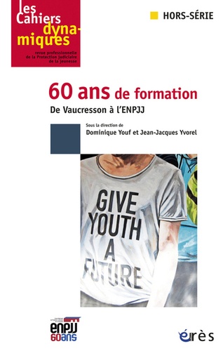 Dominique Youf et Jean-Jacques Yvorel - Les Cahiers dynamiques Hors-série : 60 ans de formation - De Vaucresson a l'ENPJJ.
