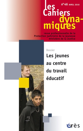 Dominique Versini et Stéphanie Rubi - Les Cahiers dynamiques N° 46, Avril 2010 : Les jeunes au centre du travail éducatif.