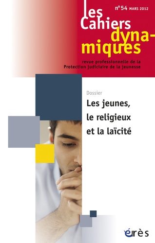 Dominique Youf - Les Cahiers dynamiques N° 54, mars 2012 : Les jeunes, le religieux et la laïcité.