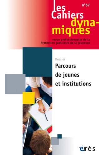Dominique Youf - Les Cahiers dynamiques N° 67, juillet 2016 : Parcours de jeunes et institutions.