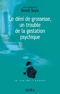 Benoît Bayle - Les cahiers Marcé N° 6 : Le déni de grossesse - Un trouble de la gestation psychique.