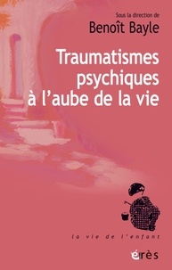 Benoît Bayle - Les cahiers Marcé N° 8 : Traumatismes psychiques à l'aube de la vie.