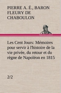 De chaboulon baron pierre alex Fleury - Les Cent Jours (2/2) Mémoires pour servir à l'histoire de la vie privée, du retour et du règne de Napoléon en 1815..