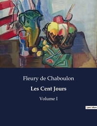 Chaboulon fleury De - Les classiques de la littérature  : Les Cent Jours - Volume I.
