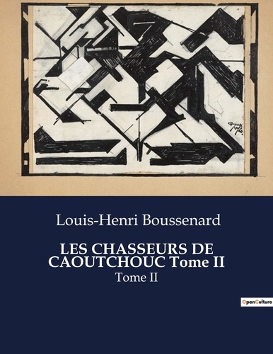 Louis-Henri Boussenard - Les classiques de la littérature  : LES CHASSEURS DE CAOUTCHOUC Tome II - Tome II.
