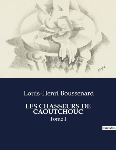 Louis-Henri Boussenard - Les classiques de la littérature  : Les chasseurs de caoutchouc - Tome I.