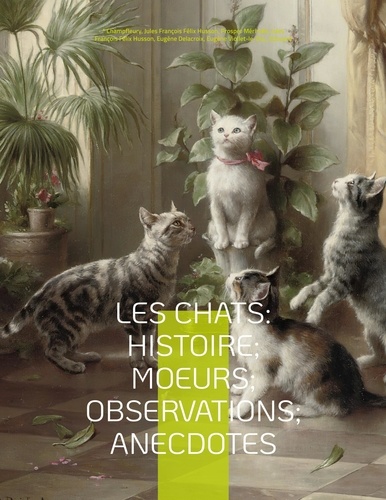 Les chats. Histoire, Moeurs, Observations, Anecdotes