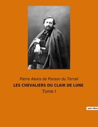 Ponson du terrail pierre alexi De - Les chevaliers du clair de lune - Tome I.