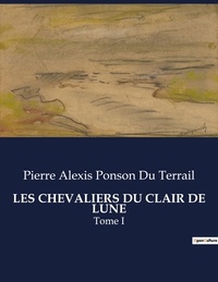Du terrail pierre alexis Ponson - Les classiques de la littérature  : Les chevaliers du clair de lune - Tome I.