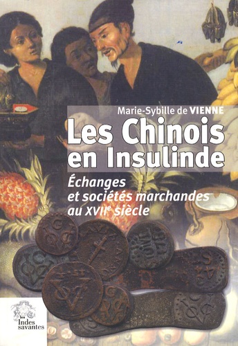 Marie-Sybille de Vienne - Les Chinois en Insulinde - Echanges et sociétés marchandes au XVIIe siècle.