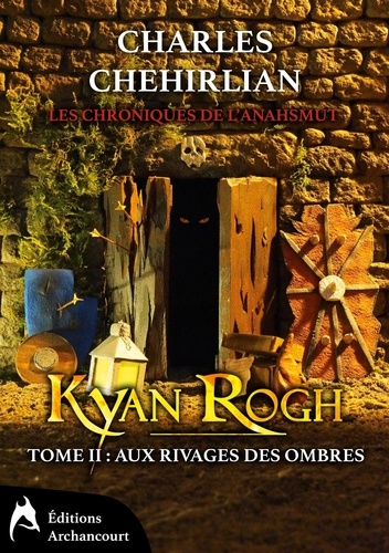 Les chroniques de l'Anahsmut Tome 2 Kyan Rogh. Aux rivages des ombres