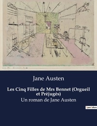 Jane Austen - Les Cinq Filles de Mrs Bennet (Orgueil et Préjugés) - Un roman de Jane Austen.