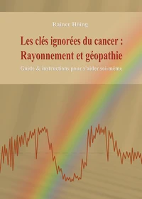 Les clés ignorées du cancer : rayonnement et géopathie