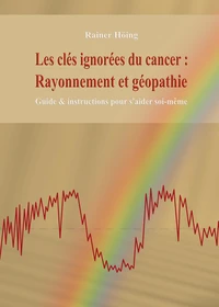 Les clés ignorées du cancer : rayonnement et géopathie