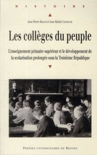 Jean-Pierre Briand et Jean-Michel Chapoulie - Les collèges du peuple - L'enseignement primaire supérieur et le développement de la scolarisation prolongée sous la Troisième République.