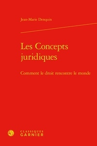 Jean-Marie Denquin - Les concepts juridiques - Comment le droit rencontre le monde.