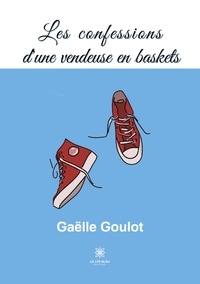 Gaëlle Goulot - Les confessions d’une vendeuse en baskets.