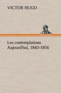 Victor Hugo - Les contemplations Aujourd'hui, 1843-1856.