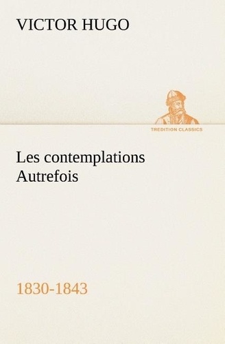 Victor Hugo - Les contemplations Autrefois, 1830-1843.