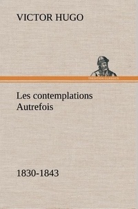 Victor Hugo - Les contemplations Autrefois, 1830-1843.