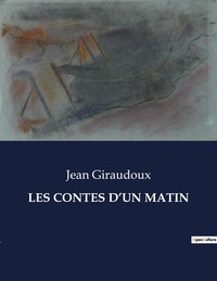 Jean Giraudoux - Les classiques de la littérature  : Les contes d'un matin - ..