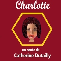 Catherine Dutailly - Les contes de l'Encre marine  : Charlotte.